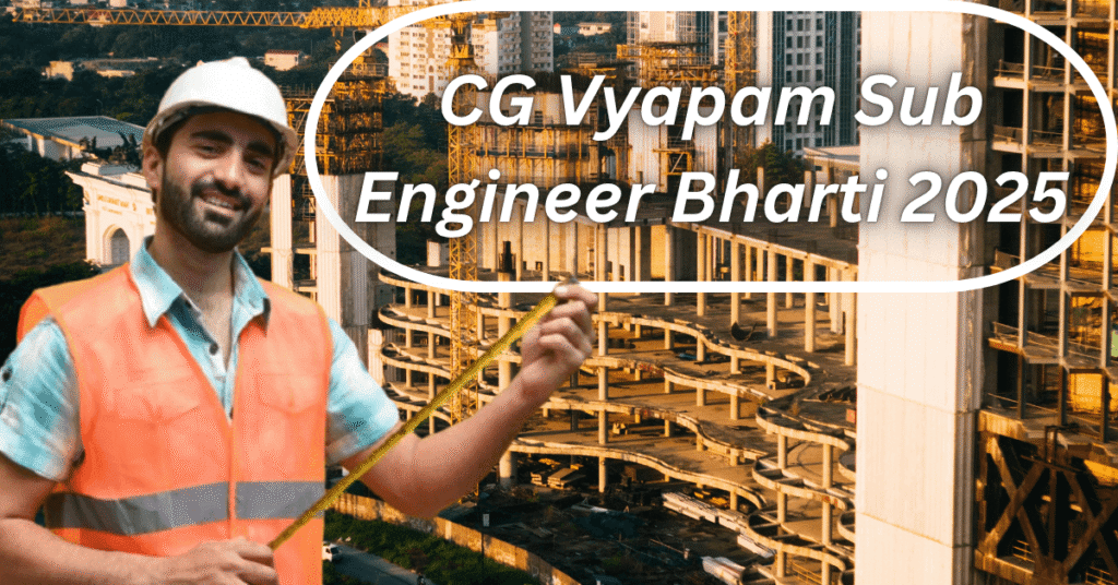 "छत्तीसगढ़ व्यापम सब इंजीनियर भर्ती (CG Vyapam Sub Engineer Recruitment) 2025 – योग्यता, आवेदन तिथि, वेतन और चयन प्रक्रिया की पूरी जानकारी"