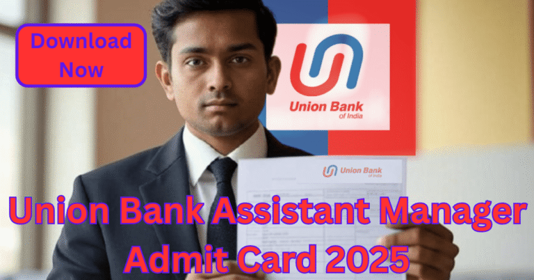 Union Bank Assistant Manager Admit Card 2025 download karein – अभी पाएं direct link और जानें पूरी प्रक्रिया