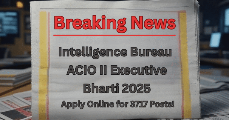 Breaking News - Intelligence Bureau IB ACIO II Executive Recruitment 2025 Apply Online for 3717 Posts