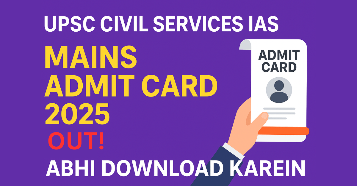 UPSC Civil Services IAS Mains Admit Card 2025 – Download Now & Start Preparation