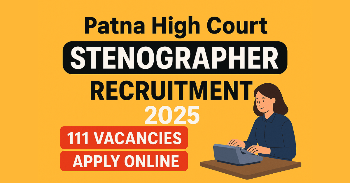 Patna High Court Stenographer Recruitment 2025 – Apply Online for 111 Vacancies, Eligibility, Salary & Application Process