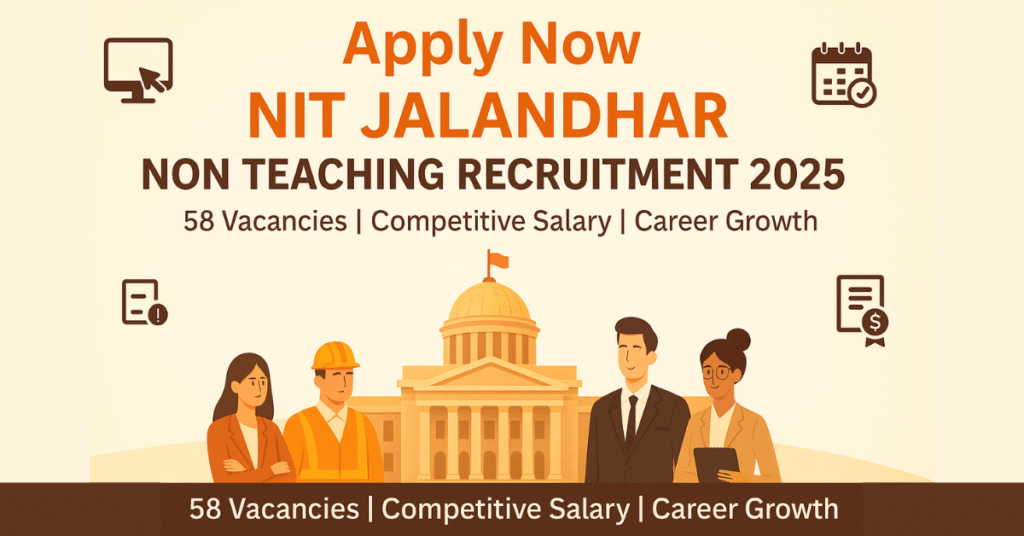 NIT Jalandhar Non Teaching Recruitment 2025 – Apply Online for 58 Vacancies, Competitive Salary & Career Growth