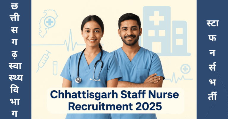 Chhattisgarh Staff Nurse Recruitment 2025– ऑनलाइन आवेदन, योग्यता, चयन प्रक्रिया और सैलरी डिटेल्स