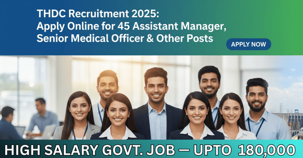 THDC Recruitment 2025 – Apply Online for 45 Assistant Manager, Senior Medical Officer & Other Posts | High Salary PSU Jobs upto ₹1,80,000