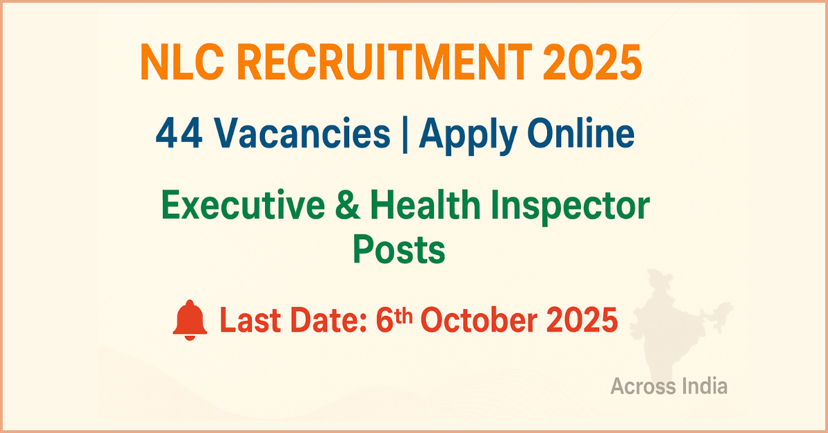 "NLC Recruitment 2025 notification – 44 vacancies for Executive and Health Inspector posts, apply online before 6th October 2025"