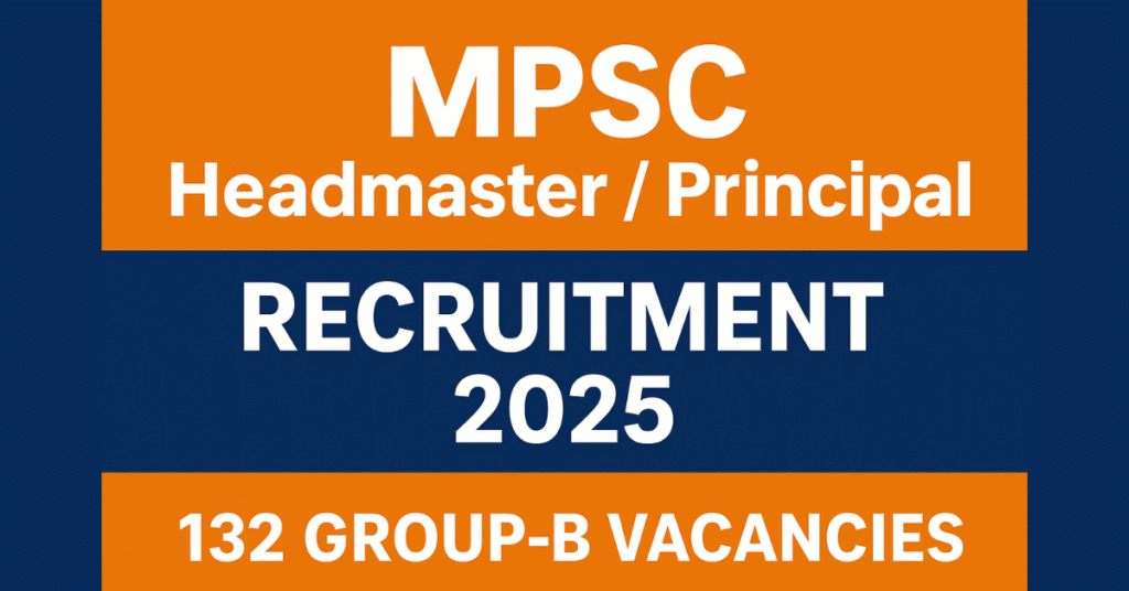 MPSC Headmaster Principal भर्ती 2025, 132 ग्रुप-बी रिक्तियां, महाराष्ट्र लोक सेवा आयोग सरकारी नौकरी विज्ञापन