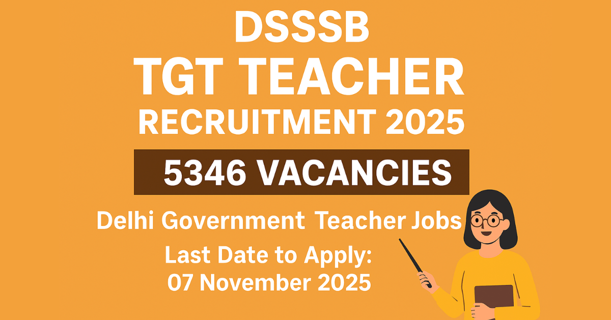 DSSSB TGT Teacher Recruitment 2025: दिल्ली सरकारी शिक्षक के 5346 पद, आवेदन की अंतिम तिथि 07 नवंबर 2025