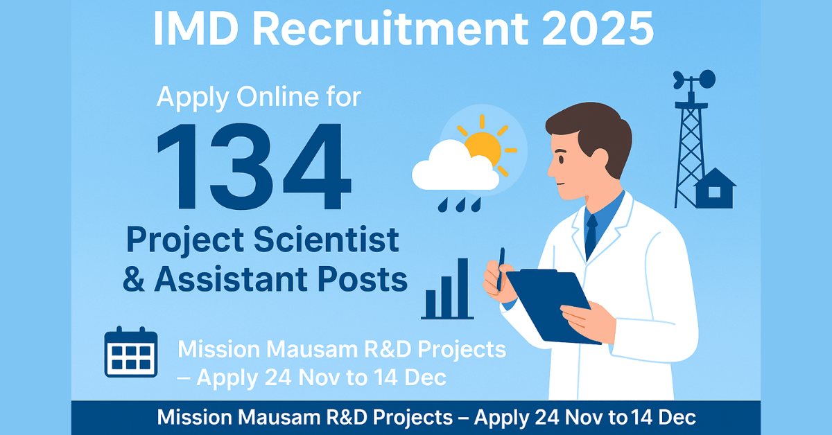 IMD Recruitment 2025: Apply Online for 134 Project Scientist and Assistant Posts under Mission Mausam R&D Projects. Application dates are 24 November to 14 December 2025.