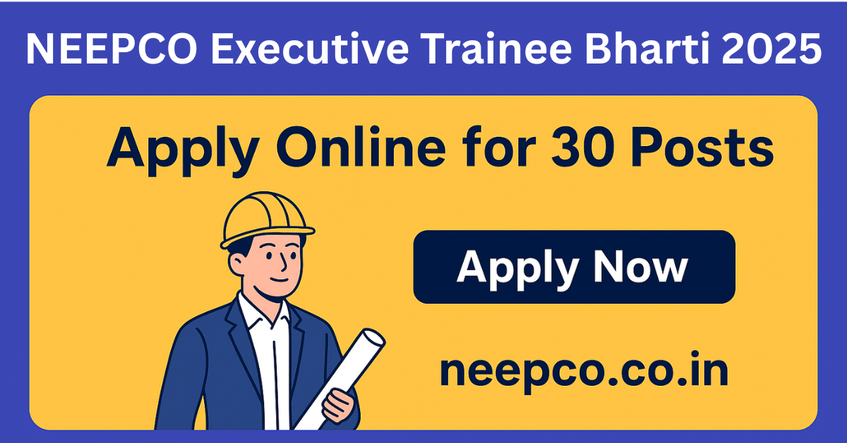 NEEPCO Executive Trainee Bharti 2025: B.Tech इंजीनियर्स 30 पदों के लिए ऑनलाइन आवेदन करें।
